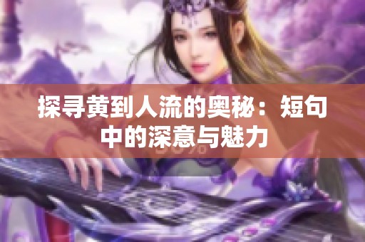 探寻黄到人流的奥秘：短句中的深意与魅力