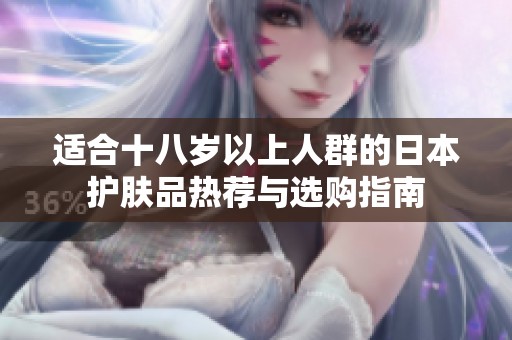 适合十八岁以上人群的日本护肤品热荐与选购指南