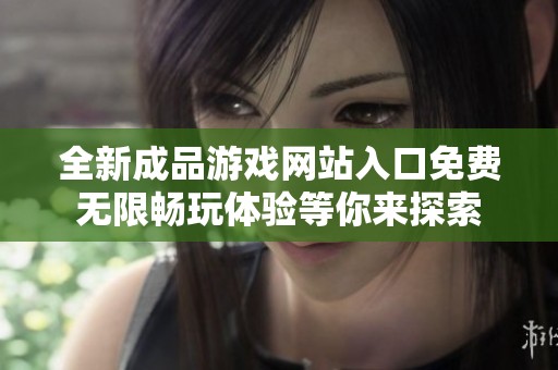 全新成品游戏网站入口免费无限畅玩体验等你来探索