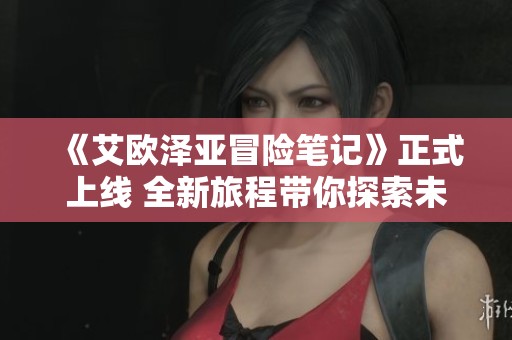 《艾欧泽亚冒险笔记》正式上线 全新旅程带你探索未知世界