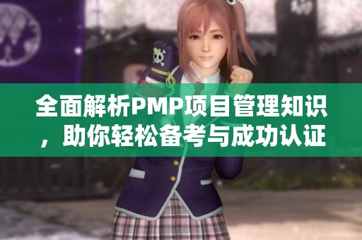 全面解析PMP项目管理知识，助你轻松备考与成功认证