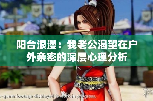 阳台浪漫：我老公渴望在户外亲密的深层心理分析