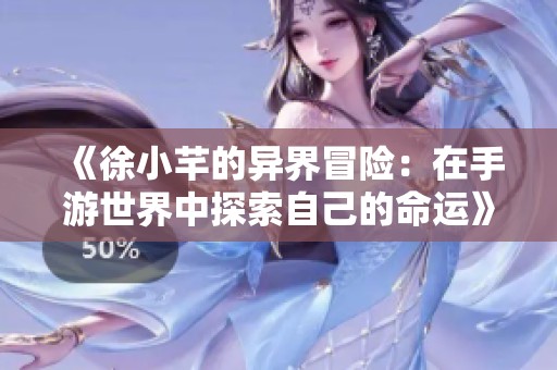 《徐小芊的异界冒险：在手游世界中探索自己的命运》