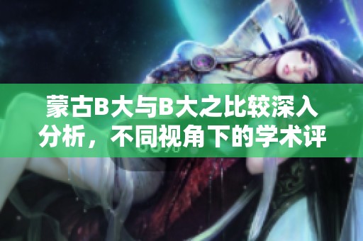 蒙古B大与B大之比较深入分析，不同视角下的学术评价