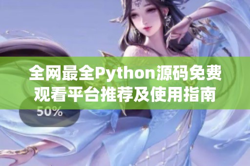 全网最全Python源码免费观看平台推荐及使用指南