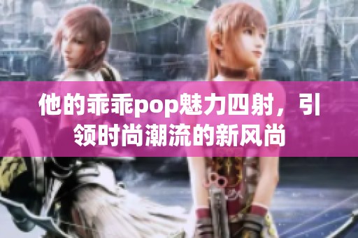 他的乖乖pop魅力四射，引领时尚潮流的新风尚
