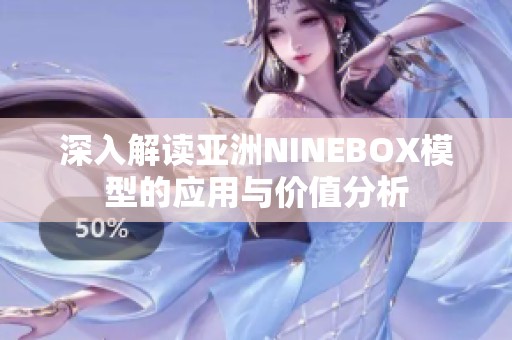 深入解读亚洲NINEBOX模型的应用与价值分析