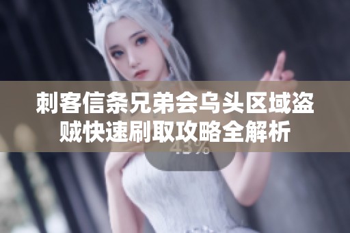 刺客信条兄弟会乌头区域盗贼快速刷取攻略全解析