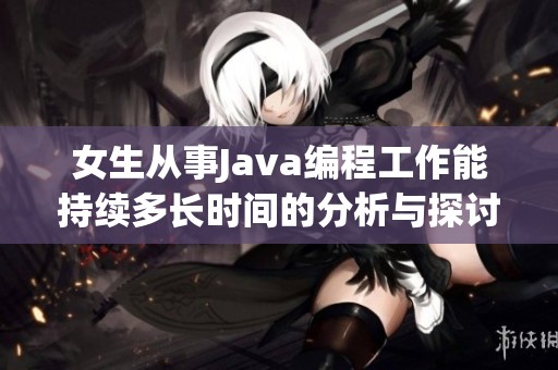 女生从事Java编程工作能持续多长时间的分析与探讨