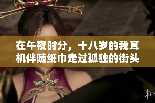 在午夜时分，十八岁的我耳机伴随纸巾走过孤独的街头