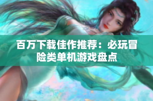 百万下载佳作推荐：必玩冒险类单机游戏盘点