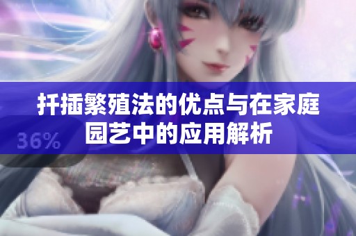 扦插繁殖法的优点与在家庭园艺中的应用解析