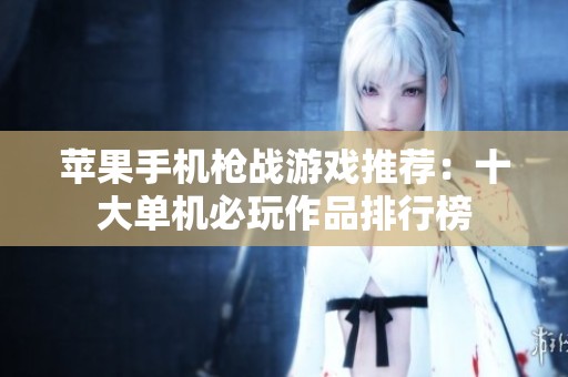 苹果手机枪战游戏推荐：十大单机必玩作品排行榜