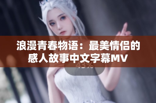 浪漫青春物语：最美情侣的感人故事中文字幕MV