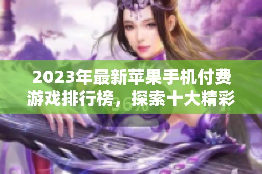 2023年最新苹果手机付费游戏排行榜，探索十大精彩游戏推荐