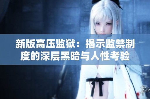 新版高压监狱：揭示监禁制度的深层黑暗与人性考验