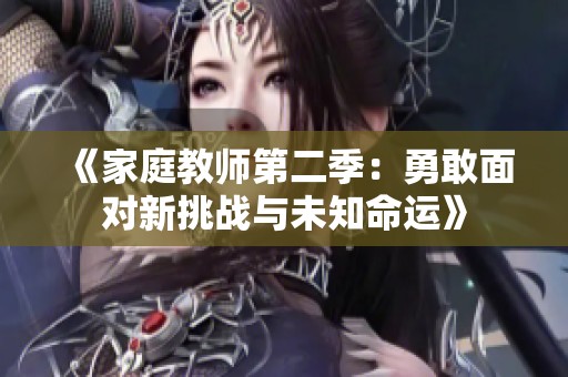 《家庭教师第二季：勇敢面对新挑战与未知命运》