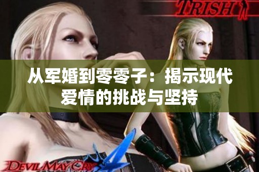 从军婚到零零子：揭示现代爱情的挑战与坚持