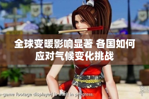 全球变暖影响显著 各国如何应对气候变化挑战