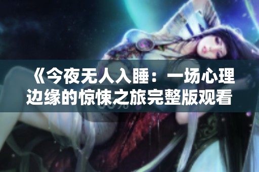 《今夜无人入睡：一场心理边缘的惊悚之旅完整版观看》