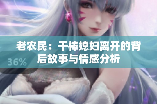老农民：干棒媳妇离开的背后故事与情感分析