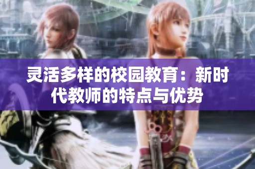 灵活多样的校园教育：新时代教师的特点与优势