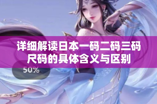详细解读日本一码二码三码尺码的具体含义与区别