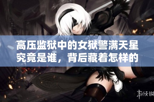 高压监狱中的女狱警满天星究竟是谁，背后藏着怎样的故事
