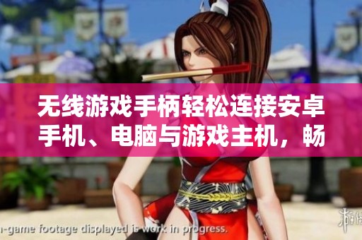 无线游戏手柄轻松连接安卓手机、电脑与游戏主机，畅享游戏乐趣