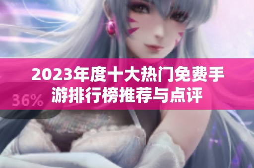 2023年度十大热门免费手游排行榜推荐与点评