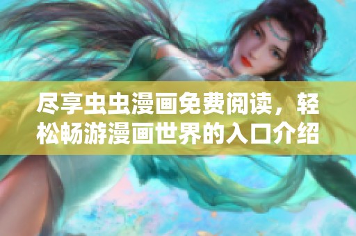 尽享虫虫漫画免费阅读，轻松畅游漫画世界的入口介绍