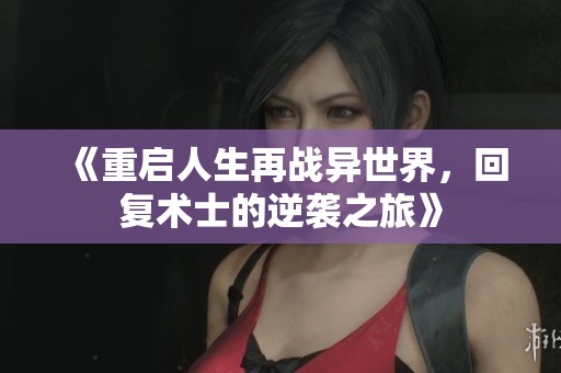 《重启人生再战异世界，回复术士的逆袭之旅》