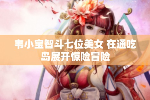 韦小宝智斗七位美女 在通吃岛展开惊险冒险