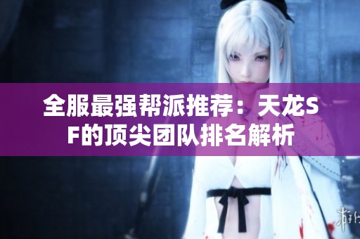 全服最强帮派推荐：天龙SF的顶尖团队排名解析