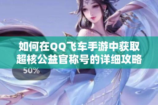 如何在QQ飞车手游中获取超核公益官称号的详细攻略