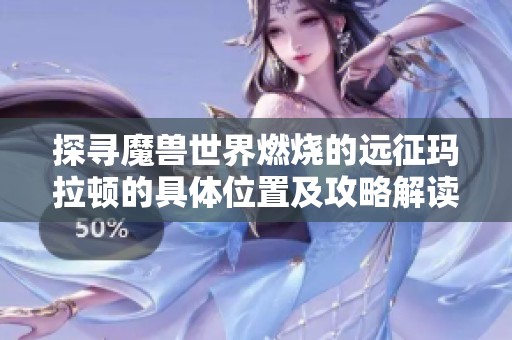 探寻魔兽世界燃烧的远征玛拉顿的具体位置及攻略解读