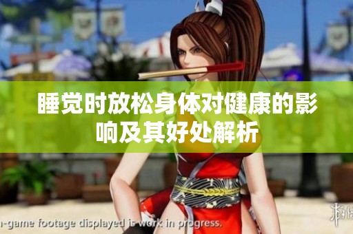 睡觉时放松身体对健康的影响及其好处解析