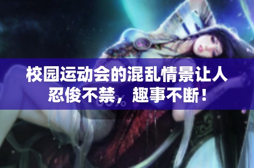 校园运动会的混乱情景让人忍俊不禁，趣事不断！