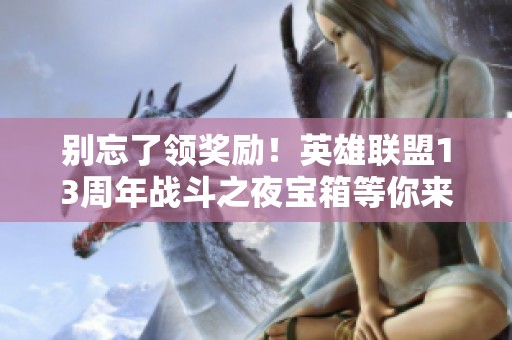 别忘了领奖励！英雄联盟13周年战斗之夜宝箱等你来拿