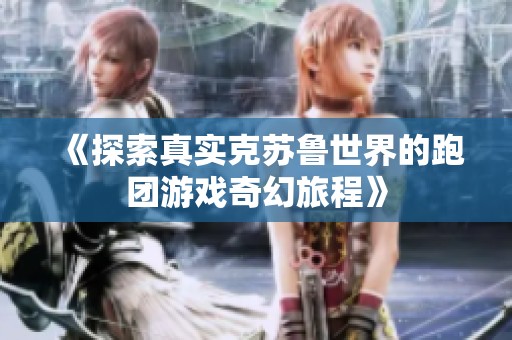 《探索真实克苏鲁世界的跑团游戏奇幻旅程》