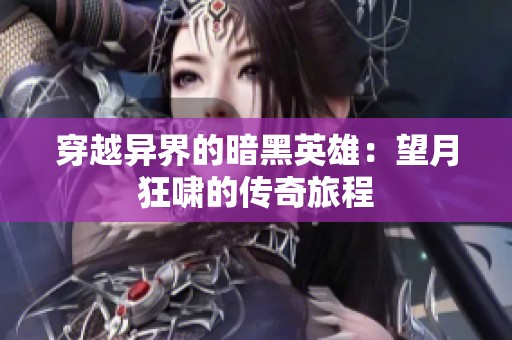 穿越异界的暗黑英雄：望月狂啸的传奇旅程