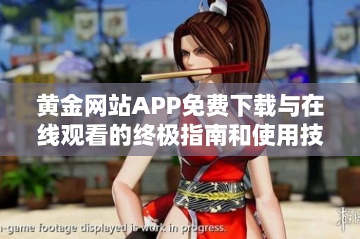 黄金网站APP免费下载与在线观看的终极指南和使用技巧