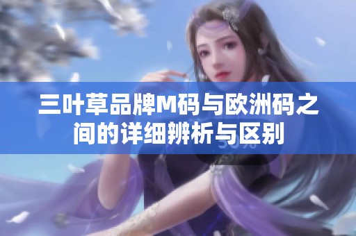 三叶草品牌M码与欧洲码之间的详细辨析与区别