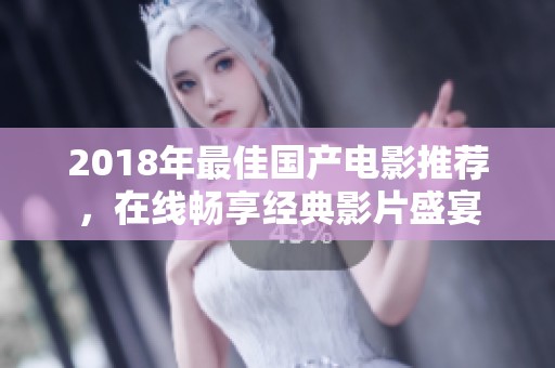 2018年最佳国产电影推荐，在线畅享经典影片盛宴