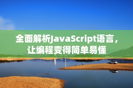 全面解析JavaScript语言，让编程变得简单易懂