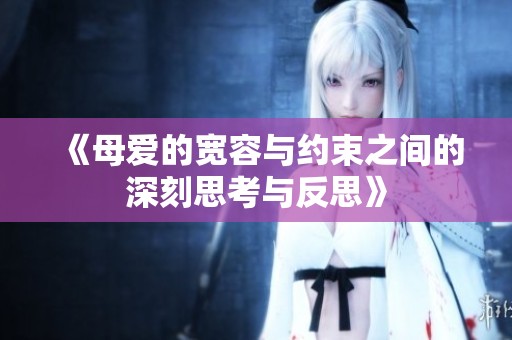 《母爱的宽容与约束之间的深刻思考与反思》
