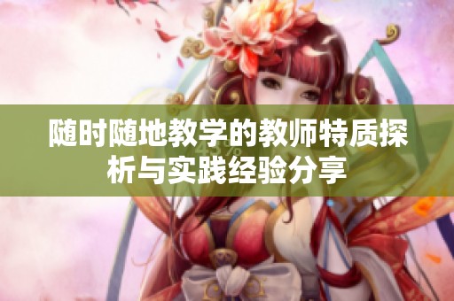 随时随地教学的教师特质探析与实践经验分享