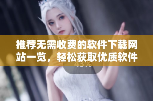 推荐无需收费的软件下载网站一览，轻松获取优质软件