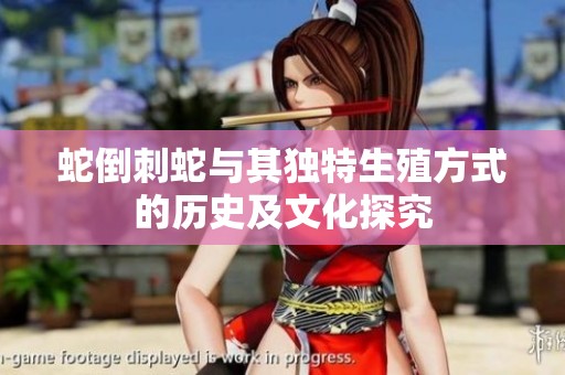 蛇倒刺蛇与其独特生殖方式的历史及文化探究