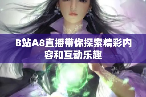 B站A8直播带你探索精彩内容和互动乐趣